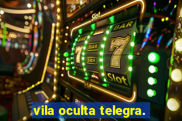 vila oculta telegra.